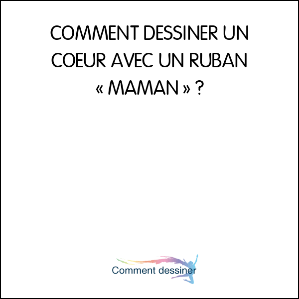 COMMENT DESSINER UN COEUR AVEC UN RUBAN « MAMAN »