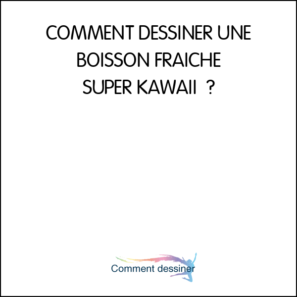 COMMENT DESSINER UNE BOISSON FRÂICHE SUPER KAWAII –