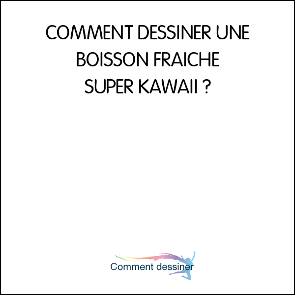 COMMENT DESSINER UNE BOISSON FRÂICHE SUPER KAWAII