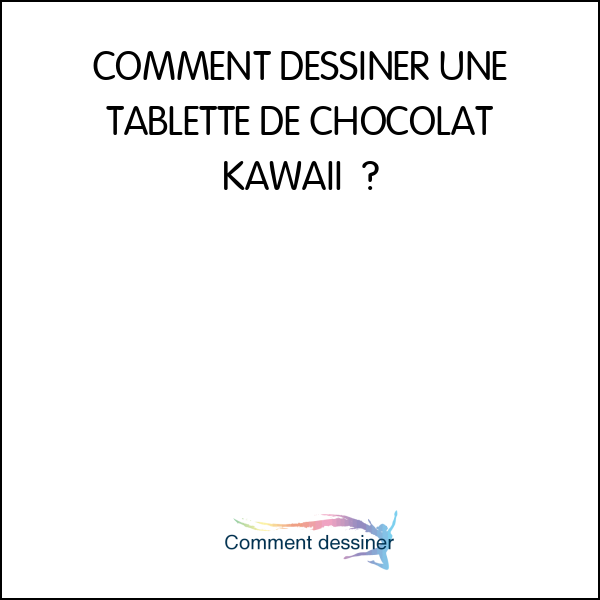 COMMENT DESSINER UNE TABLETTE DE CHOCOLAT KAWAII –