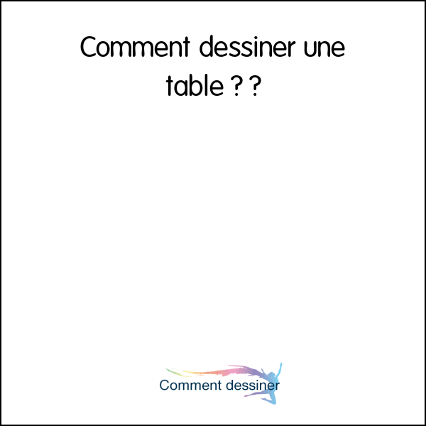 Comment dessiner une table ?